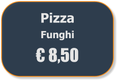 Pizza  Funghi € 8,50