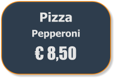 Pizza  Pepperoni € 8,50
