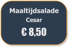 Maaltijdsalade  Cesar € 8,50