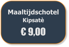 Maaltijdschotel  Kipsatè € 9,00